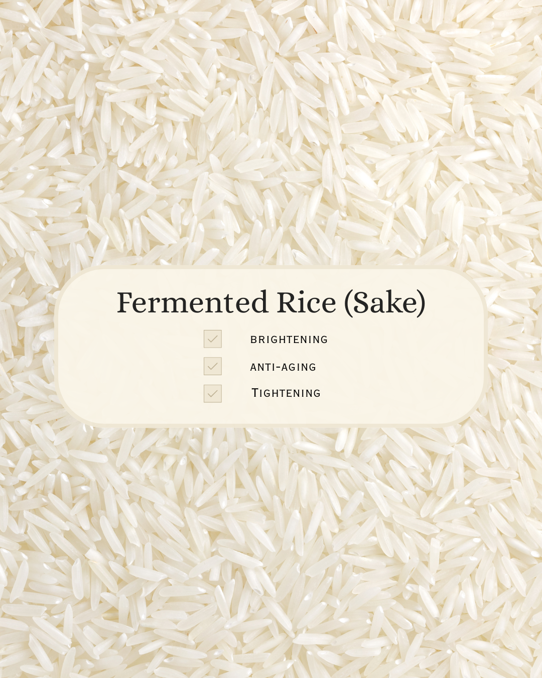 Background of white rice with overlaid text highlighting skincare benefits of Fermented Rice (Sake): brightening, anti-aging, and tightening. Emphasizes its traditional use in skincare for improving skin tone, reducing fine lines, and supporting firmer, radiant skin.